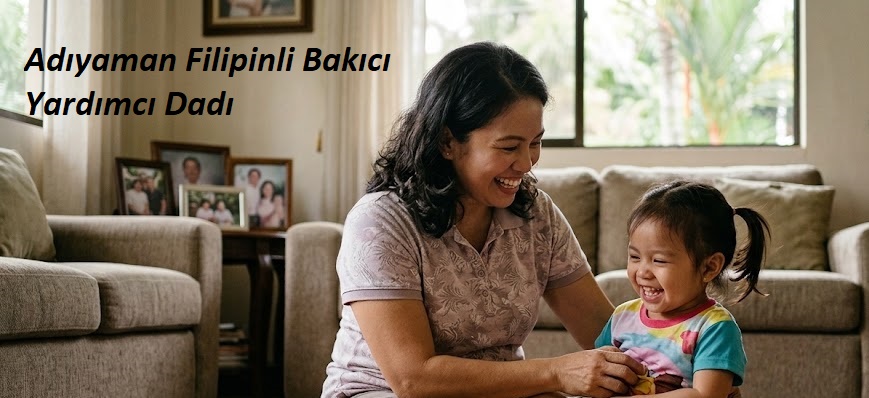 Adıyaman Filipinli Bakıcı Yardımcı Dadı